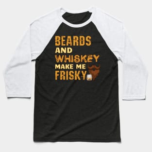 Beards And Whiskey Make Me Frisky Beard Baseball T-Shirt